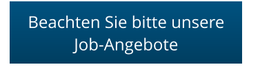 Beachten Sie bitte unsere Job-Angebote Beachten Sie bitte unsere Job-Angebote