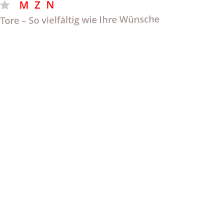 	MeZaNi Tore Tore – So vielfältig wie Ihre Wünsche  Wir haben die passende Lösung für Sie parat. Als Fachbetrieb mit langjähriger Erfahrung sind wir Ihr kompetenter Ansprechpartner für Tore aller Art ob privat und Industrie. Vorort beraten wir Sie im Bereich Zaunschiebtore, Garagen Sektionaltore, Rolltore und Schwingtore in harmonischen Designs mit neuster Antriebstechnik, smarten Funktionen und den vorgeschriebenen Sicherheitsausstattungen. Schnelllauftore mit SmartControl zur Überwachung und Analyse der Torfunktionen.