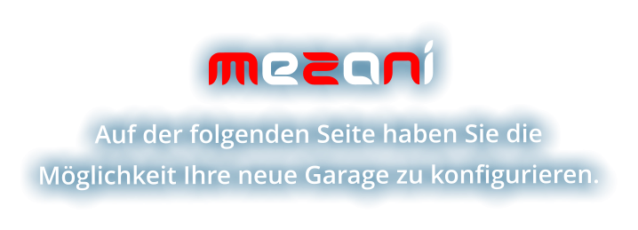 MeZaNi Auf der folgenden Seite haben Sie die Möglichkeit Ihre neue Garage zu konfigurieren.