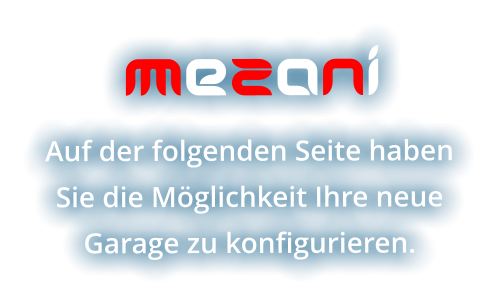 MeZaNi Auf der folgenden Seite haben Sie die Möglichkeit Ihre neue Garage zu konfigurieren.