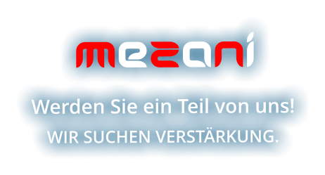 MeZaNi Werden Sie ein Teil von uns! WIR SUCHEN VERSTÄRKUNG.